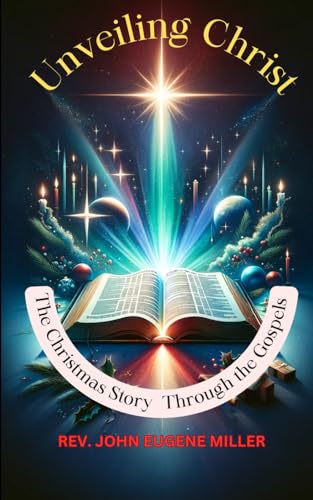 Eugene Miller - Unveiling Christ  The Christmas Story Through the Gosp