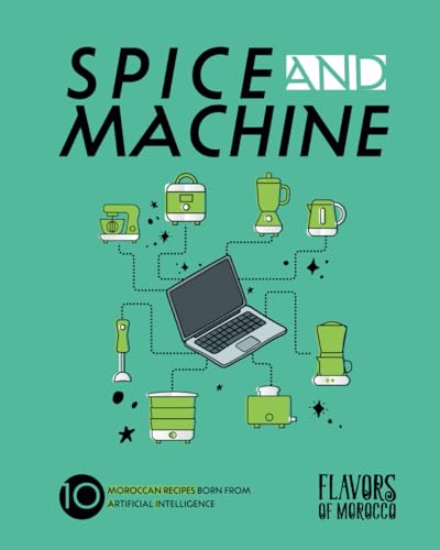 Al Kasimi - Spice and Machine: 10 Moroccan Recipes Born from Artificia