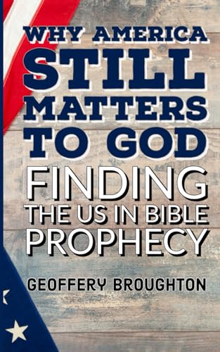 Broughton - Why America Still Matters to God: Finding the U.S in Bible