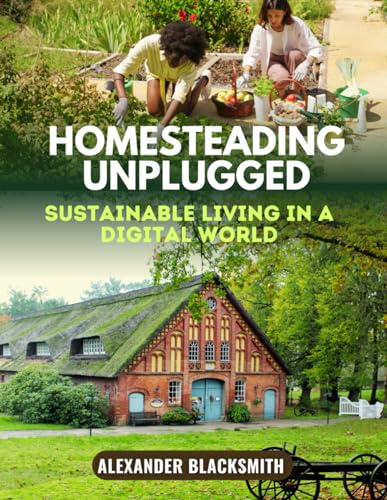 Andoni - Homesteading Unplugged  An Ultimate Guide for a Sustainable L