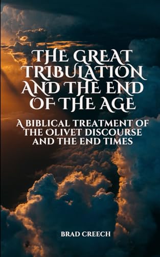 Creec - Great Tribulation and the End of the Age: A Biblical Treatment