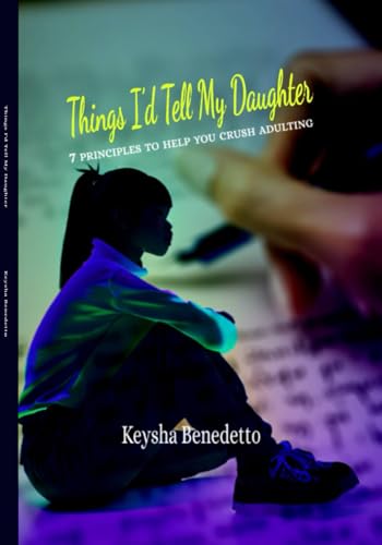 Benedetto - Things I'd Tell My Daughter: 7 Principles to Crush Adultin