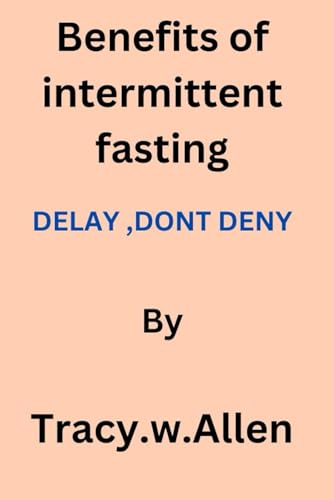 Allen - benefits of intermittent fasting:   Delay, Don't deny - New pa