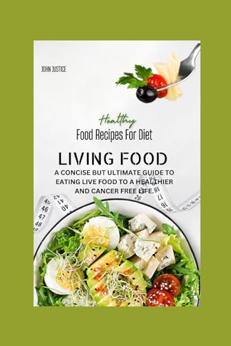 JOHN - LIVING FOOD : A CONCISE BUT ULTIMATE GUIDE TO EATING LIVE FOOD