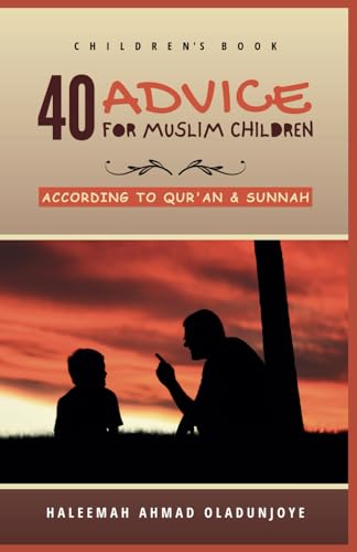 OLADUNJOYE - 40 ADVICE FOR MUSLIM CHILDREN: ACCORDING TO QUR'AN AND SU