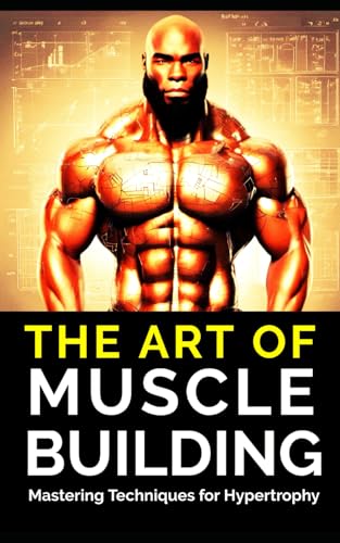 Publishing - Art of Muscle Building: Mastering Techniques for Hypertro