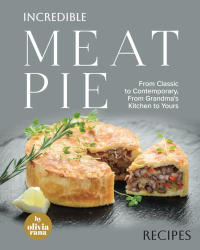 Rana - Incredible Meat Pie Recipes: From Classic to Contemporary, From