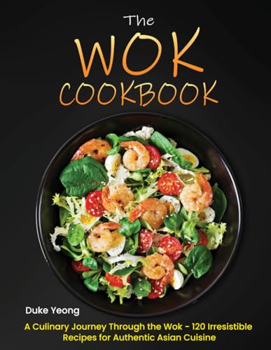 Yeong - Wok Cookbook: A Culinary Journey Through the Wok - 120 Irresis