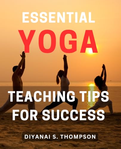 ompson - Essential Yoga Teaching Tips for Success  Master the Art of T