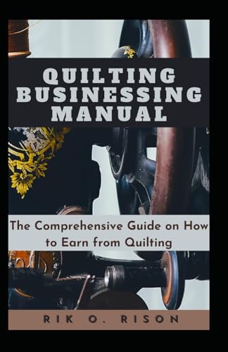 O.RISON - QUILTING BUSINESSING MANUAL  The Comprehensive Guide on How