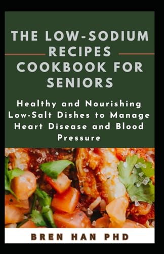 HAN PHD - LOW-SODIUM RECIPES COOKBOOK FOR SENIORS  Healthy and Nourish