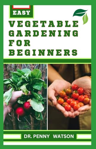 Watson - VEGETABLE GARDENING FOR BEGINNERS  A Comprehensive Guide to G