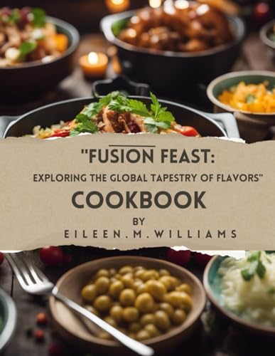 Williams - "Fusion Feast  Exploring the Global Tapestry of Flavors"  "