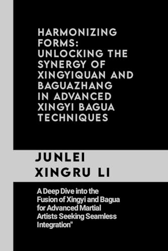Xingru Li - Harmonizing Forms  Unlocking the Synergy of Xingyiquan and