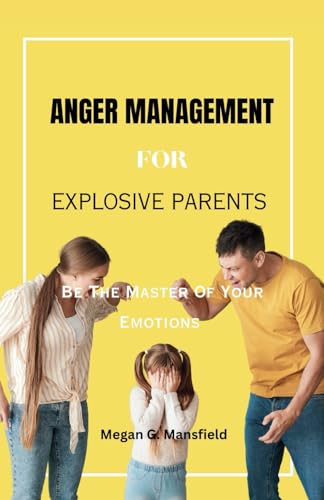 Mansfield - ANGER MANAGEMENT FOR EXPLOSIVE PARENTS  Be The Master Of Y