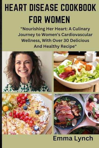 Lync - HEART DISEASE COOKBOOK FOR WOMEN : "Nourishing Her Heart: A Cul