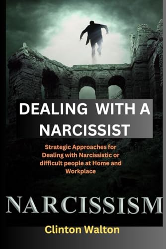 Walton - DEALING WITH A NARCISSIST : Strategic Approaches for Dealing