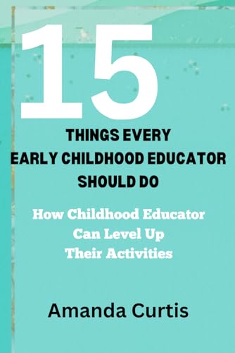 Curtis - 15 THINGS EVERY CHILDHOOD EDUCATOR SHOULD DO : How Preschool