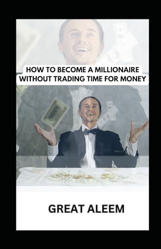 Aleem - HOW TO BECOME A MILLIONAIRE WITHOUT TRADING TIME FOR MONEY  Bu