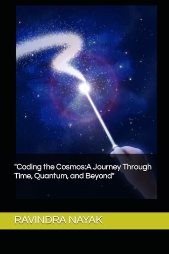 NAYAK - "Coding the Cosmos:A Journey Through Time, Quantum, and Beyond