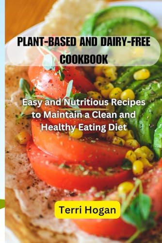 Hogan - PLANT-BASED AND DIARY-FREE COOKBOOK: Easy and Nutritious Recip
