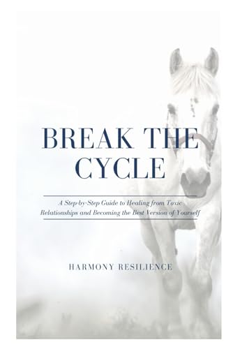 Resilienc - Break the Cycle  A Step-by-Step Guide to Healing from Toxi