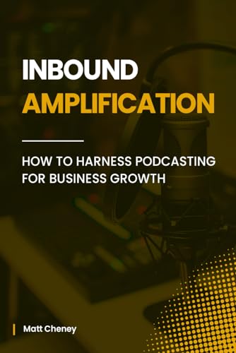 Cheney - Inbound Amplification: How to Harness Podcasting for Business
