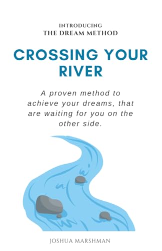 Marshman - Crossing Your River: A proven method to achieve your dreams