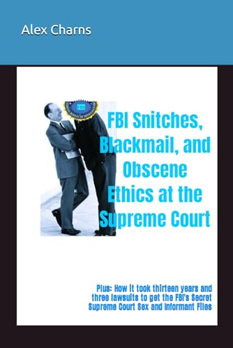 Charns - FBI Snitches, Blackmail, and Obscene Ethics at the Supreme Co