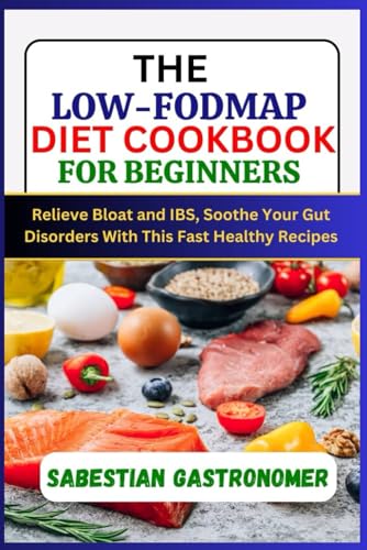 Gastronomer - LOW-FODMAP DIET COOKBOOK FOR BEGINNERS: Relief bloat and