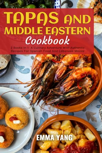 Yang - Tapas And Middle Eastern Cookbook: 2 Books In 1: A Culinary Adv
