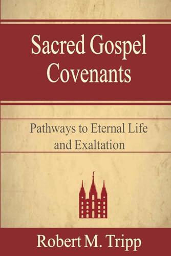 ripp - Sacred Gospel Covenants: Pathways to Eternal Life and Exaltatio