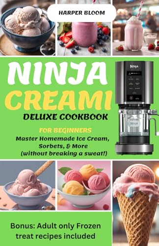 Bloom - Ninja Creami Deluxe Cookbook for Beginners: Master Homemade Ic