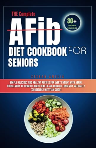 Amelia - Complete AFib Diet Cookbook for Seniors: Simple Delicious and