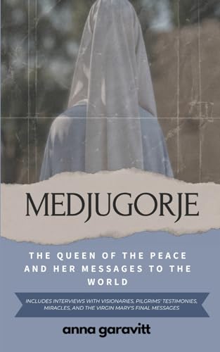 Garavitt - MEDJUGORJE: The Queen of Peace and Her Messages to the Worl