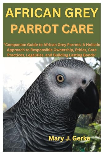 J. Gerk - AFRICAN GREY  PARROT CARE: "Companion Guide to African Grey