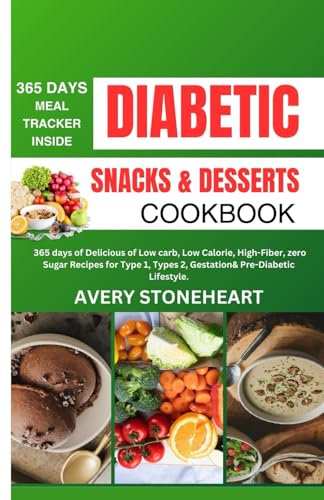 Stoneheart - DIABETIC SNACKS AND DESSERTS COOKBOOK: 365 Days of Delici