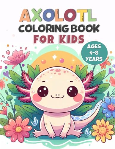 Low - Axolotl Coloring Book for Kids Ages 4-8: 30 Fun Coloring Pages o