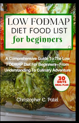 Patel - LOW FODMAP DIET FOOD LIST FOR BEGINNERS: A Comprehensive Guide