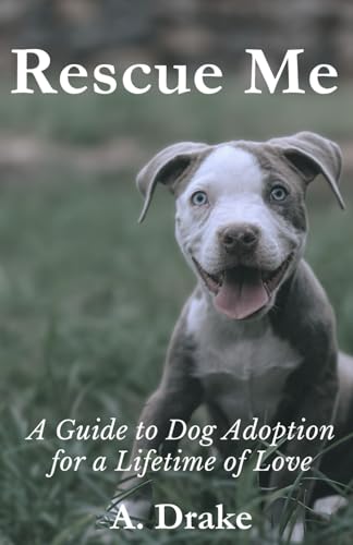 Drak - Rescue Me:  Guide to Dog doption for  Lifetime of Love - New pa