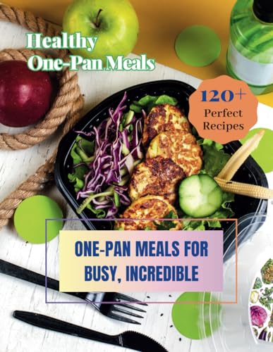 Jacob - Healthy One-Pan Meals Cookbook: 120+ Perfect Recipes: Healthy