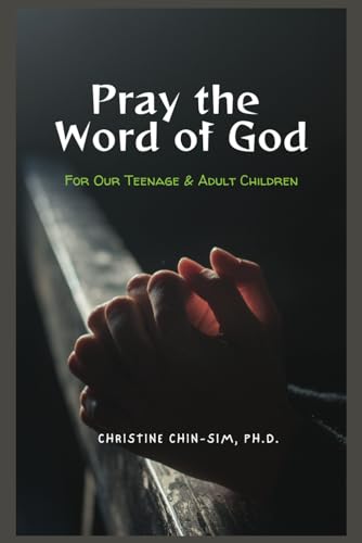 Chin-Sim Ph.D - PRAY THE WORD OF GOD : FOR OUR TEENAGE & ADULT CHILDRE