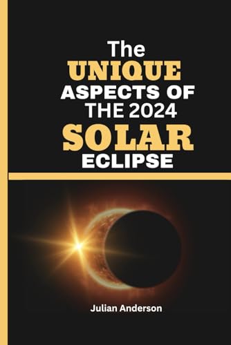 Anderson - UNIQUE ASPECTS OF THE 2024 SOLAR ECLIPSE : Unveiling the Ma
