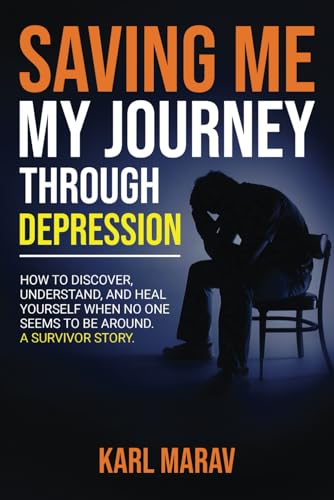 Marav - Saving Me: My Journey  Through Depression: How to Discover, Un