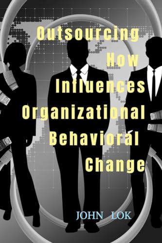 Lok - Outsourcing How Influences Organizational Behavioral Change - Ne