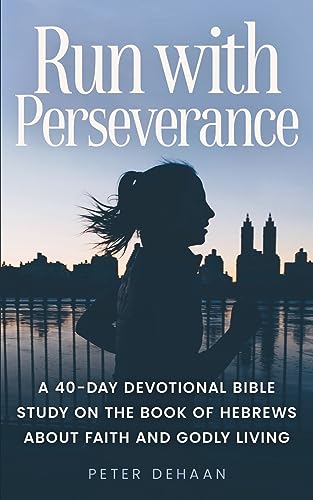 DeHaan - Run with Perseverance: A 40-Day Devotional Bible Study on the