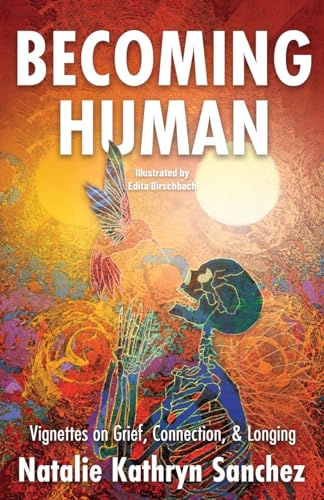 Sanchez - Becoming Human: A Collection of Vignettes on Grief, Connecti