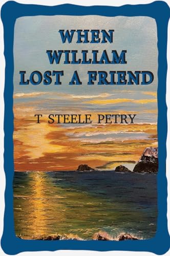 . Steele Petry - When William Lost A Friend - New hardback or cased bo