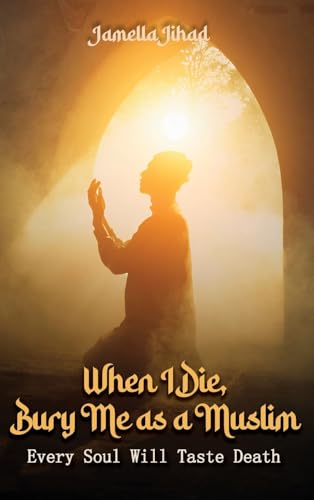 Jihad - When I Die Bury Me as a Muslim: Every Soul Will Taste Death -