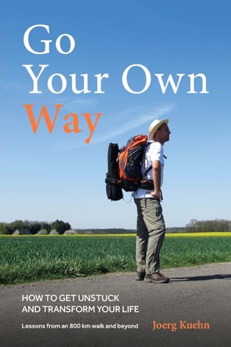 Kuehn - Go Your Own Way - How to Get Unstuck and Transform Your Life -